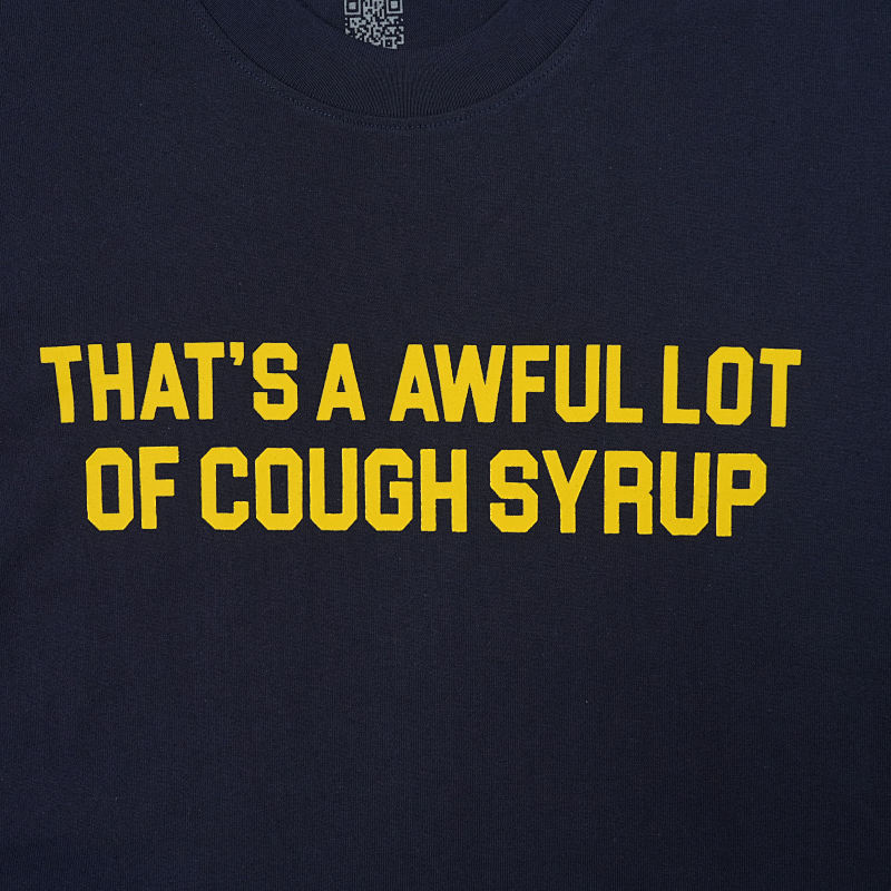 That's A Awful Lot Of Cough Syrup T-shirts 8